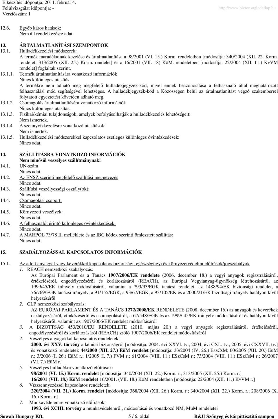 13.1.1. Termék ártalmatlanítására vonatkozó információk A termékre nem adható meg megfelelı hulladékjegyzék-kód, mivel ennek beazonosítása a felhasználó által meghatározott felhasználási mód