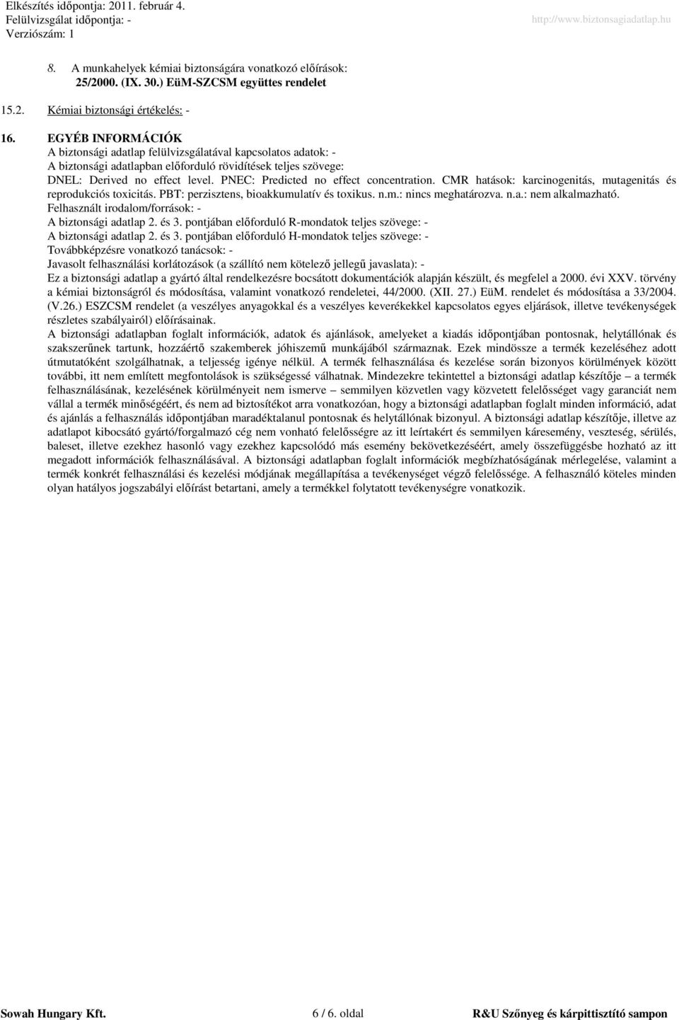 PNEC: Predicted no effect concentration. CMR hatások: karcinogenitás, mutagenitás és reprodukciós toxicitás. PBT: perzisztens, bioakkumulatív és toxikus. n.m.: nincs meghatározva. n.a.: nem alkalmazható.