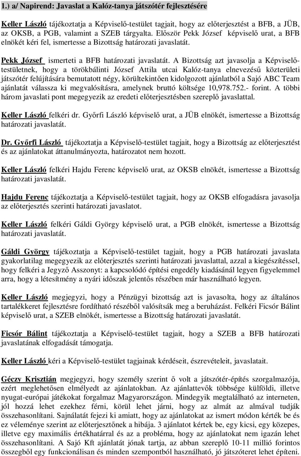 Kalóz-tanya elnevezés közterületi játszótér felújítására bemutatott négy, körültekint en kidolgozott ajánlatból a Sajó ABC Team ajánlatát válassza ki megvalósításra, amelynek bruttó költsége 10,978.
