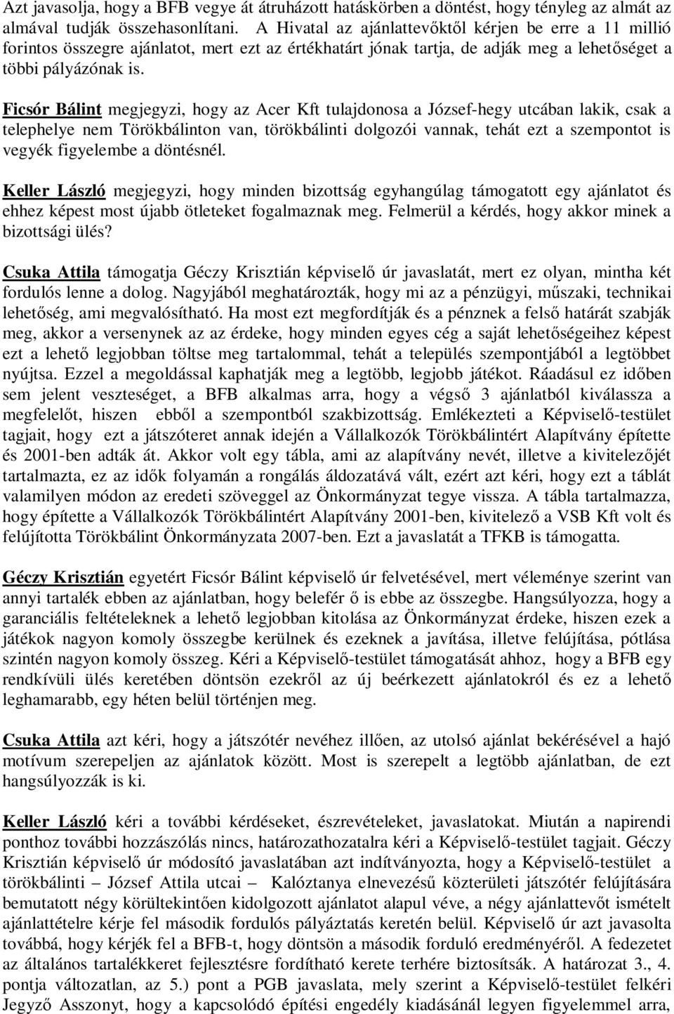 Ficsór Bálint megjegyzi, hogy az Acer Kft tulajdonosa a József-hegy utcában lakik, csak a telephelye nem Törökbálinton van, törökbálinti dolgozói vannak, tehát ezt a szempontot is vegyék figyelembe a