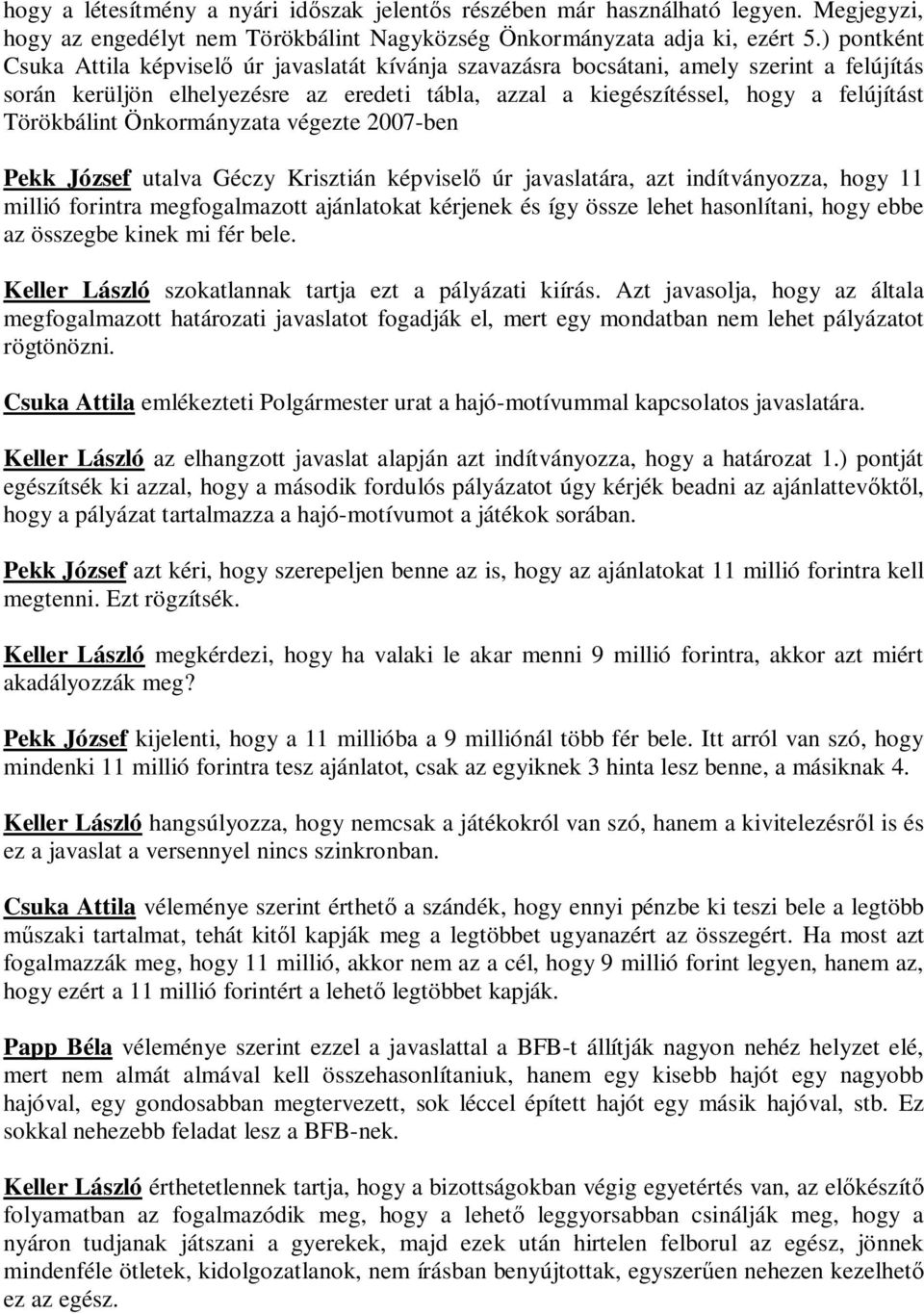 Törökbálint Önkormányzata végezte 2007-ben Pekk József utalva Géczy Krisztián képvisel úr javaslatára, azt indítványozza, hogy 11 millió forintra megfogalmazott ajánlatokat kérjenek és így össze