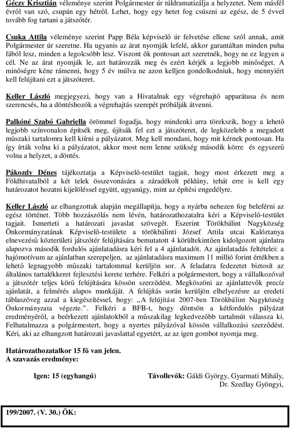 Ha ugyanis az árat nyomják lefelé, akkor garantáltan minden puha fából lesz, minden a legolcsóbb lesz. Viszont k pontosan azt szeretnék, hogy ne ez legyen a cél.
