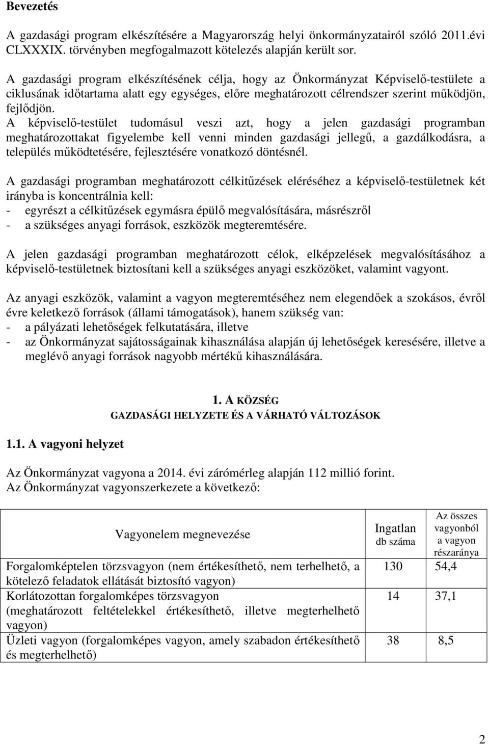 A képviselő-testület tudomásul veszi azt, hogy a jelen gazdasági programban meghatározottakat figyelembe kell venni minden gazdasági jellegű, a gazdálkodásra, a település működtetésére, fejlesztésére