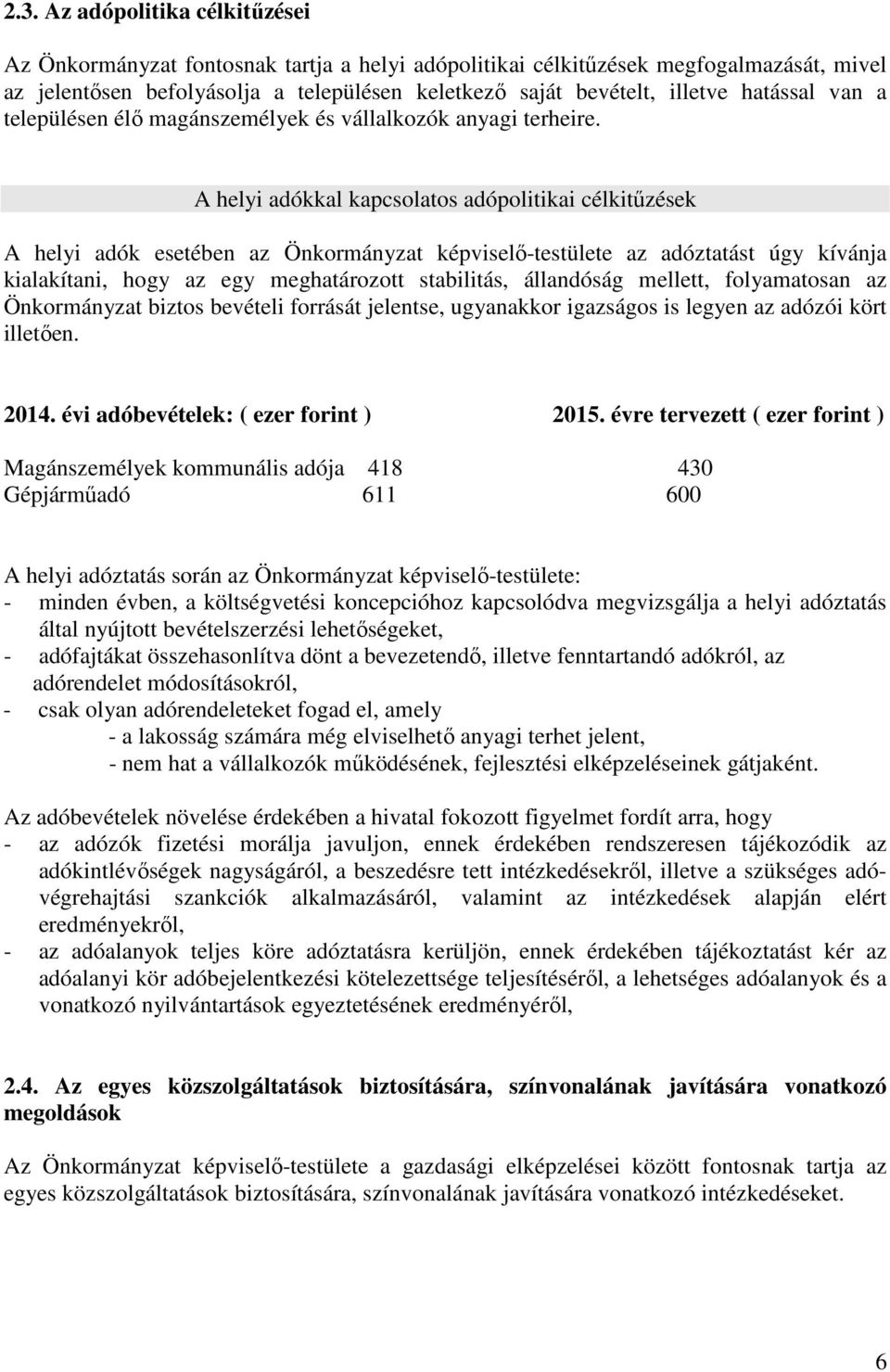 A helyi adókkal kapcsolatos adópolitikai célkitűzések A helyi adók esetében az Önkormányzat képviselő-testülete az adóztatást úgy kívánja kialakítani, hogy az egy meghatározott stabilitás, állandóság