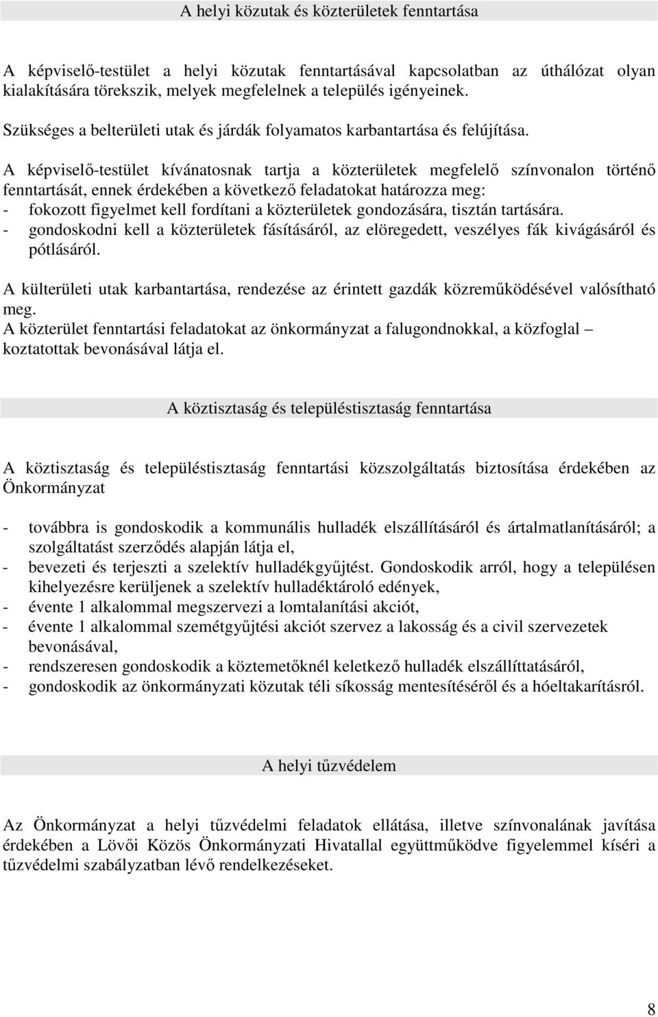 A képviselő-testület kívánatosnak tartja a közterületek megfelelő színvonalon történő fenntartását, ennek érdekében a következő feladatokat határozza meg: - fokozott figyelmet kell fordítani a