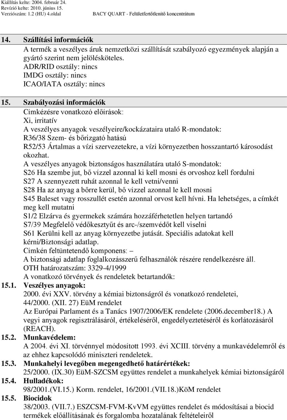 Szabályozási információk Címkézésre vonatkozó előírások: Xi, irritatív A veszélyes anyagok veszélyeire/kockázataira utaló R-mondatok: A veszélyes anyagok biztonságos használatára utaló S-mondatok: