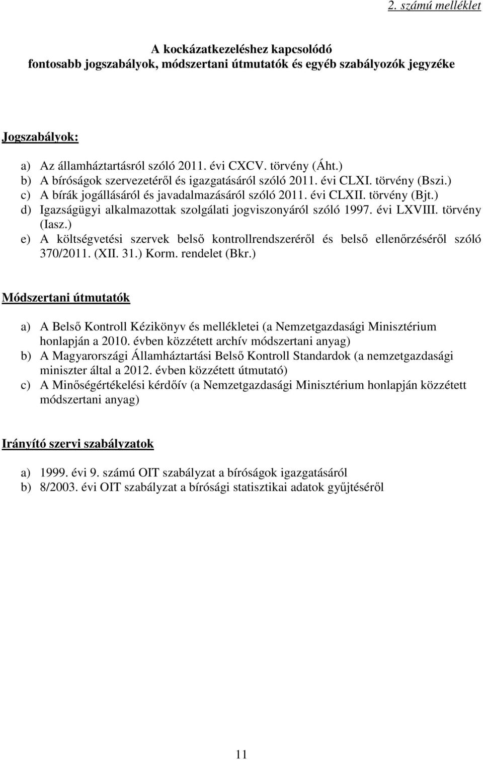 ) d) Igazságügyi alkalmazottak szolgálati jogviszonyáról szóló 1997. évi LXVIII. törvény (Iasz.) e) A költségvetési szervek belső kontrollrendszeréről és belső ellenőrzéséről szóló 370/2011. (XII. 31.
