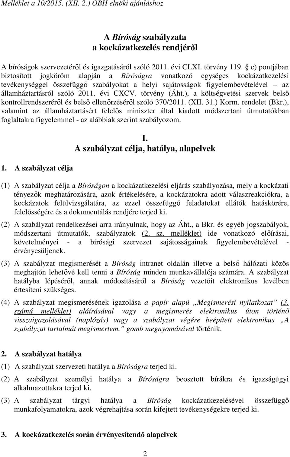2011. évi CXCV. törvény (Áht.), a költségvetési szervek belső kontrollrendszeréről és belső ellenőrzéséről szóló 370/2011. (XII. 31.) Korm. rendelet (Bkr.
