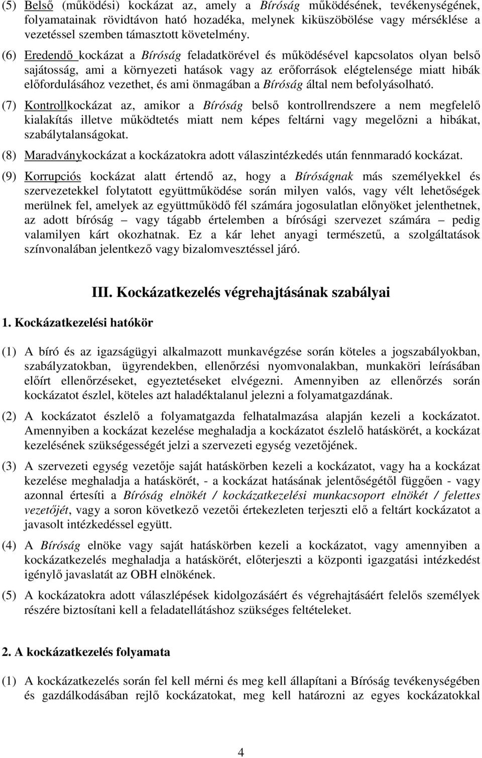 (6) Eredendő kockázat a Bíróság feladatkörével és működésével kapcsolatos olyan belső sajátosság, ami a környezeti hatások vagy az erőforrások elégtelensége miatt hibák előfordulásához vezethet, és