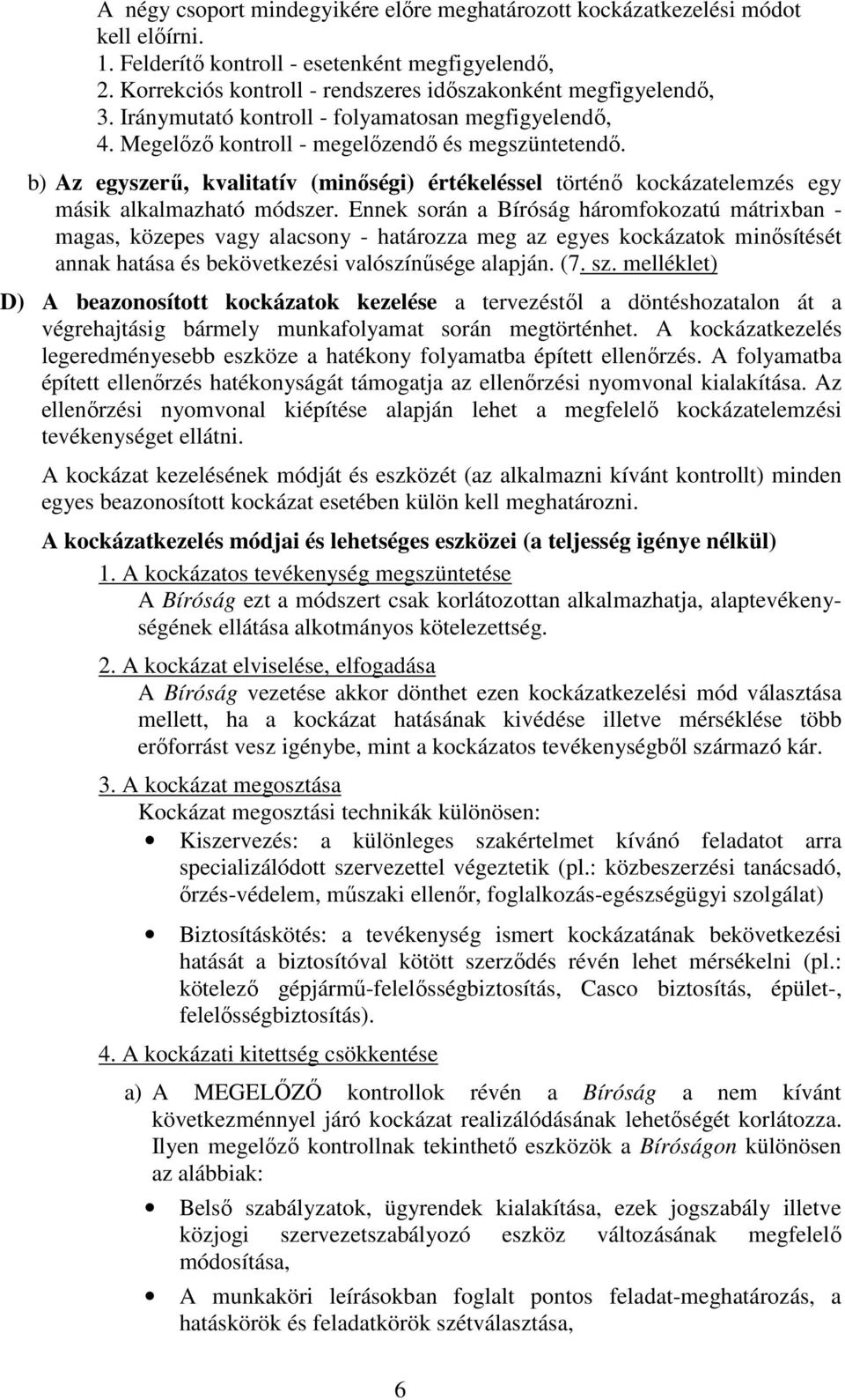 b) Az egyszerű, kvalitatív (minőségi) értékeléssel történő kockázatelemzés egy másik alkalmazható módszer.