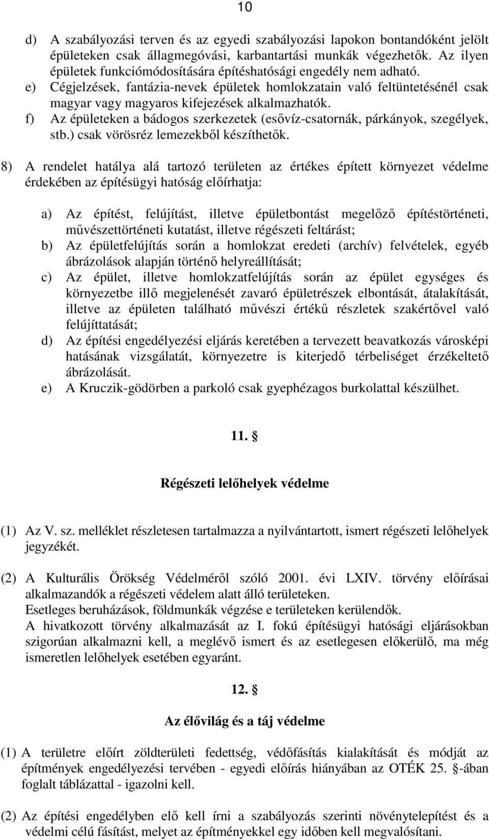 f) Az épületeken a bádogos szerkezetek (esıvíz-csatornák, párkányok, szegélyek, stb.) csak vörösréz lemezekbıl készíthetık.