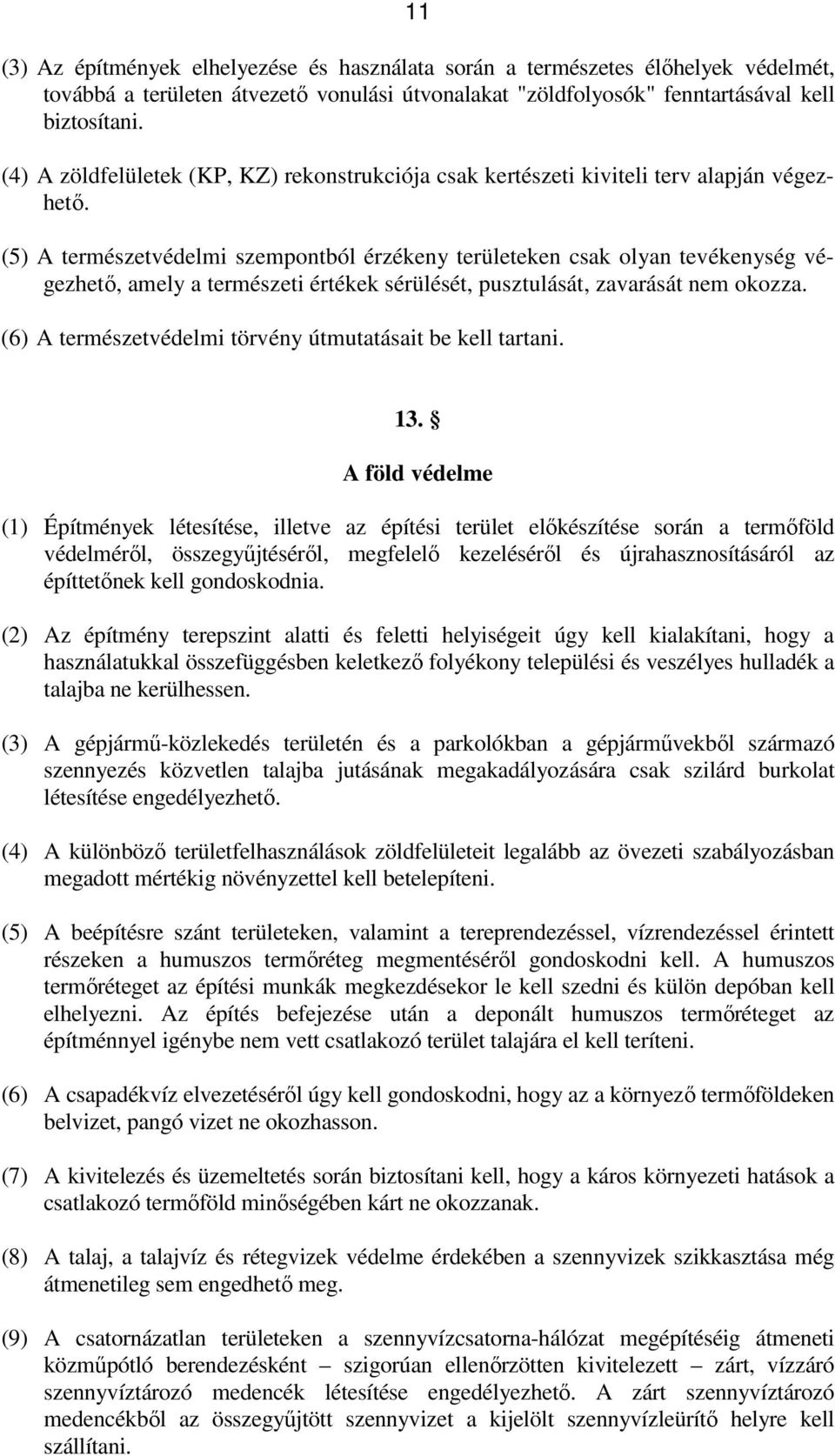 (5) A természetvédelmi szempontból érzékeny területeken csak olyan tevékenység végezhetı, amely a természeti értékek sérülését, pusztulását, zavarását nem okozza.