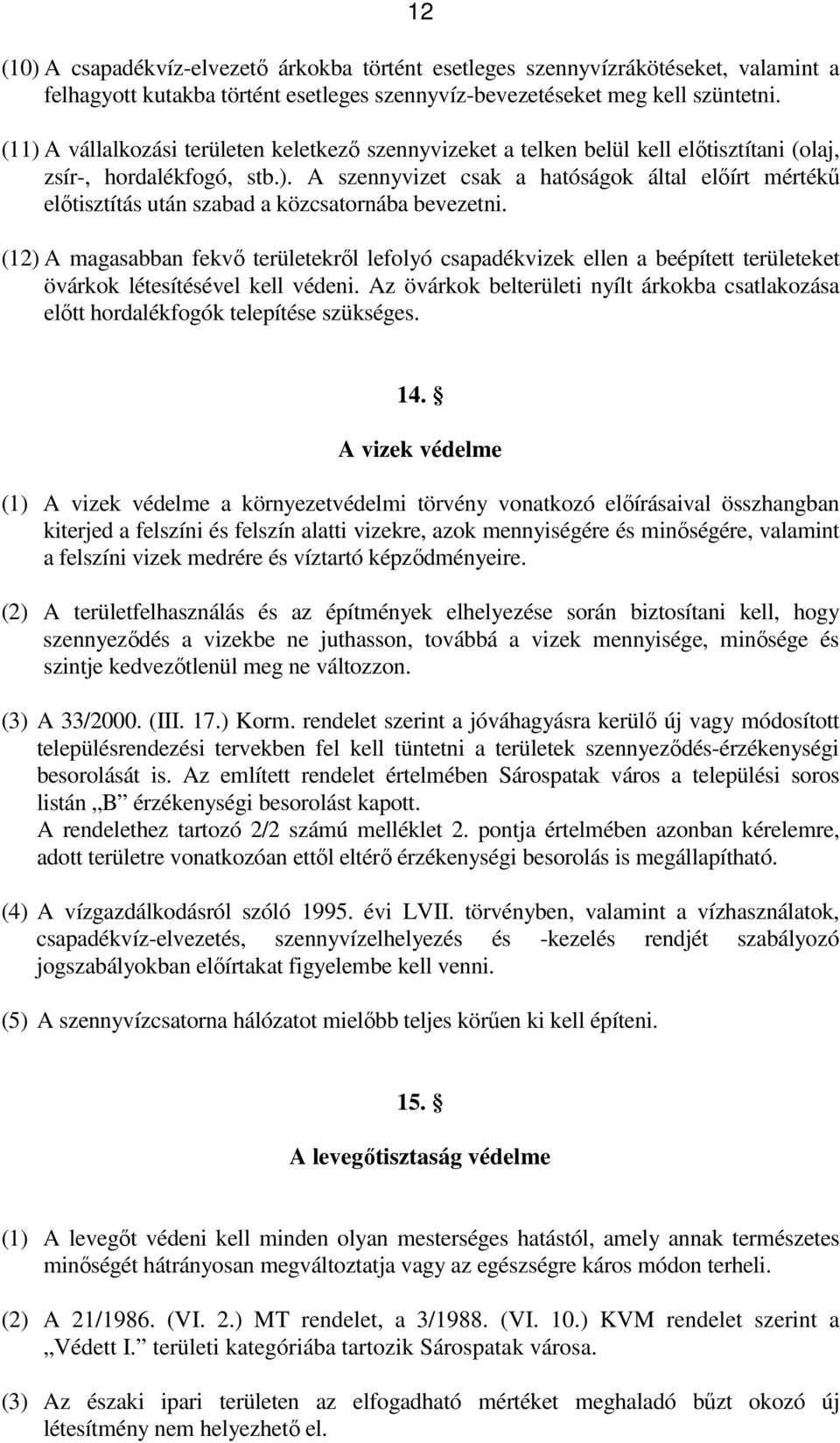 (12) A magasabban fekvı területekrıl lefolyó csapadékvizek ellen a beépített területeket övárkok létesítésével kell védeni.