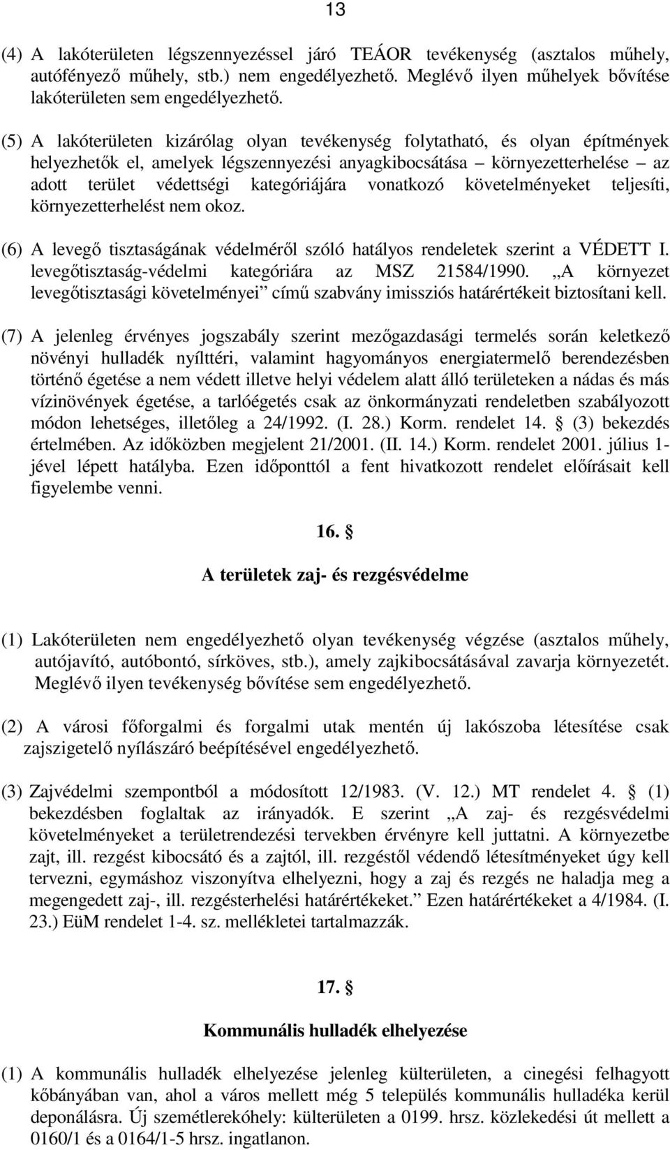 vonatkozó követelményeket teljesíti, környezetterhelést nem okoz. (6) A levegı tisztaságának védelmérıl szóló hatályos rendeletek szerint a VÉDETT I.