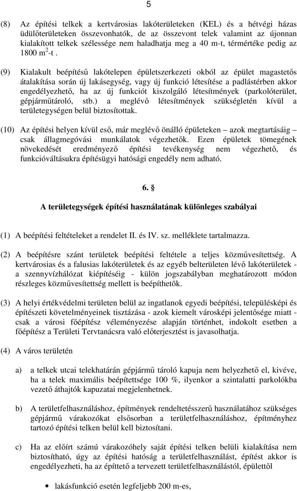 (9) Kialakult beépítéső lakótelepen épületszerkezeti okból az épület magastetıs átalakítása során új lakásegység, vagy új funkció létesítése a padlástérben akkor engedélyezhetı, ha az új funkciót