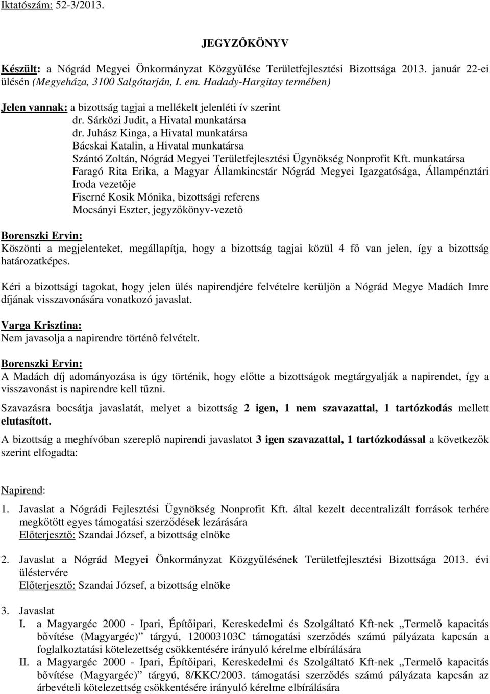 Juhász Kinga, a Hivatal munkatársa Bácskai Katalin, a Hivatal munkatársa Szántó Zoltán, Nógrád Megyei Területfejlesztési Ügynökség Nonprofit Kft.