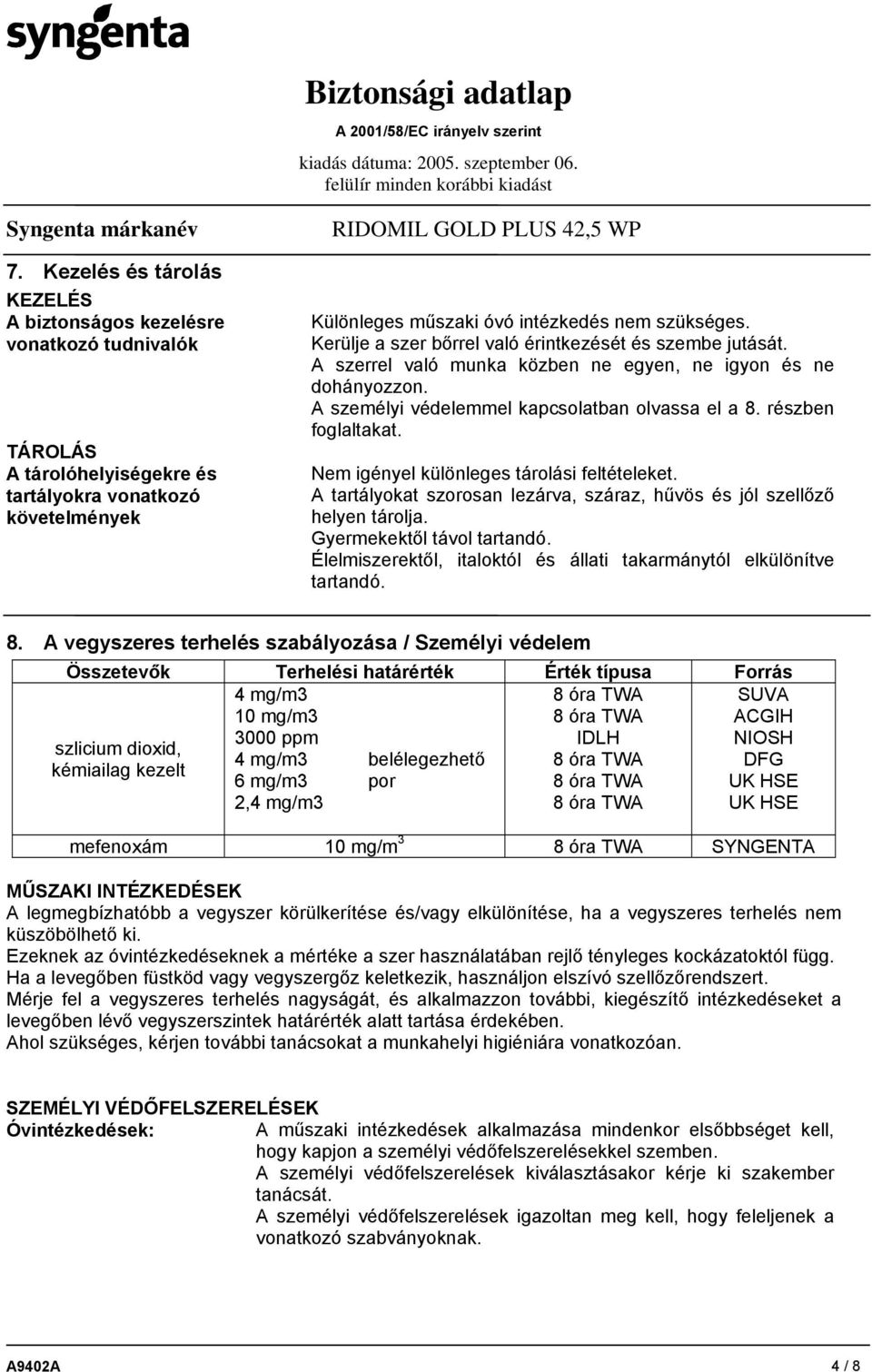 Nem igényel különleges tárolási feltételeket. A tartályokat szorosan lezárva, száraz, hűvös és jól szellőző helyen tárolja. Gyermekektől távol tartandó.