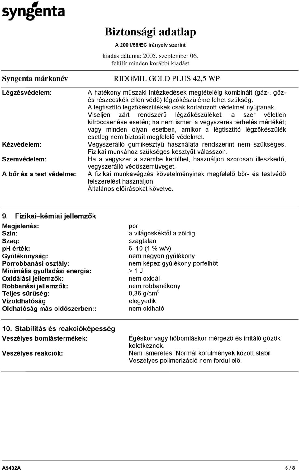 Viseljen zárt rendszerű légzőkészüléket: a szer véletlen kifröccsenése esetén; ha nem ismeri a vegyszeres terhelés mértékét; vagy minden olyan esetben, amikor a légtisztító légzőkészülék esetleg nem