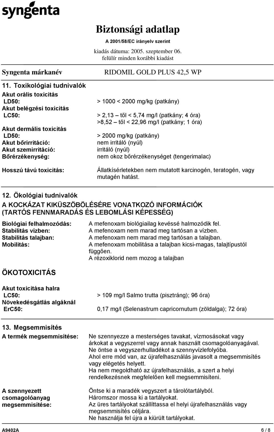 (tengerimalac) Állatkísérletekben nem mutatott karcinogén, teratogén, vagy mutagén hatást. 12.