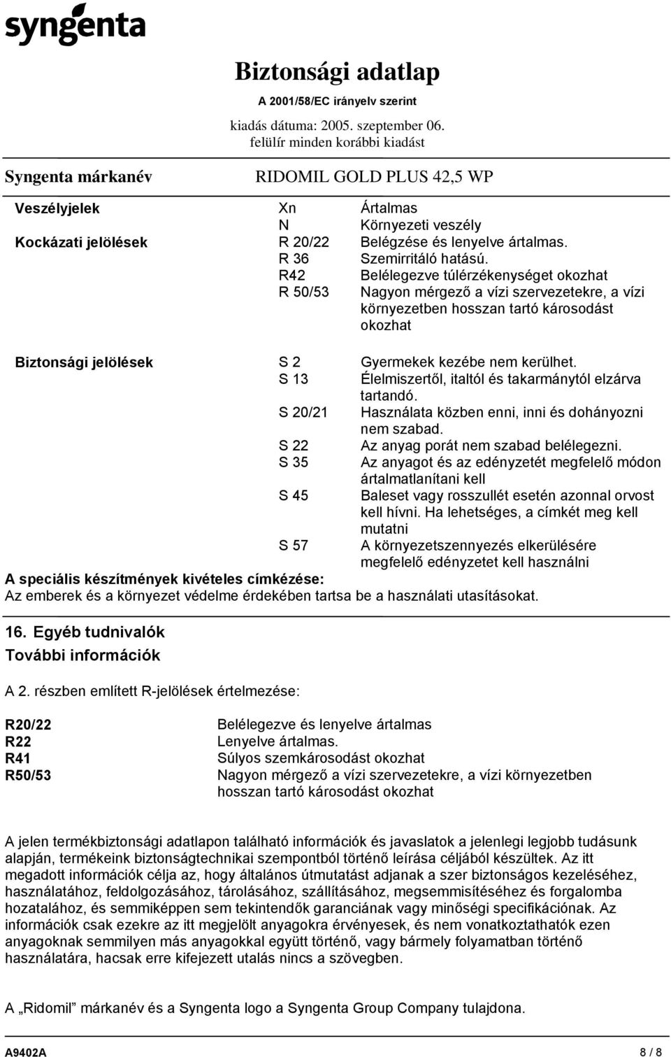 S 13 Élelmiszertől, italtól és takarmánytól elzárva tartandó. S 20/21 Használata közben enni, inni és dohányozni nem szabad. S 22 Az anyag porát nem szabad belélegezni.