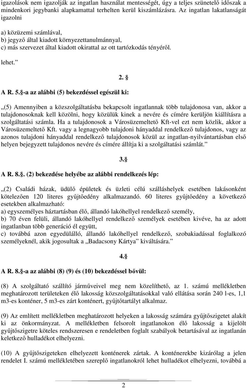 -a az alábbi (5) bekezdéssel egészül ki: (5) Amennyiben a közszolgáltatásba bekapcsolt ingatlannak több tulajdonosa van, akkor a tulajdonosoknak kell közölni, hogy közülük kinek a nevére és címére