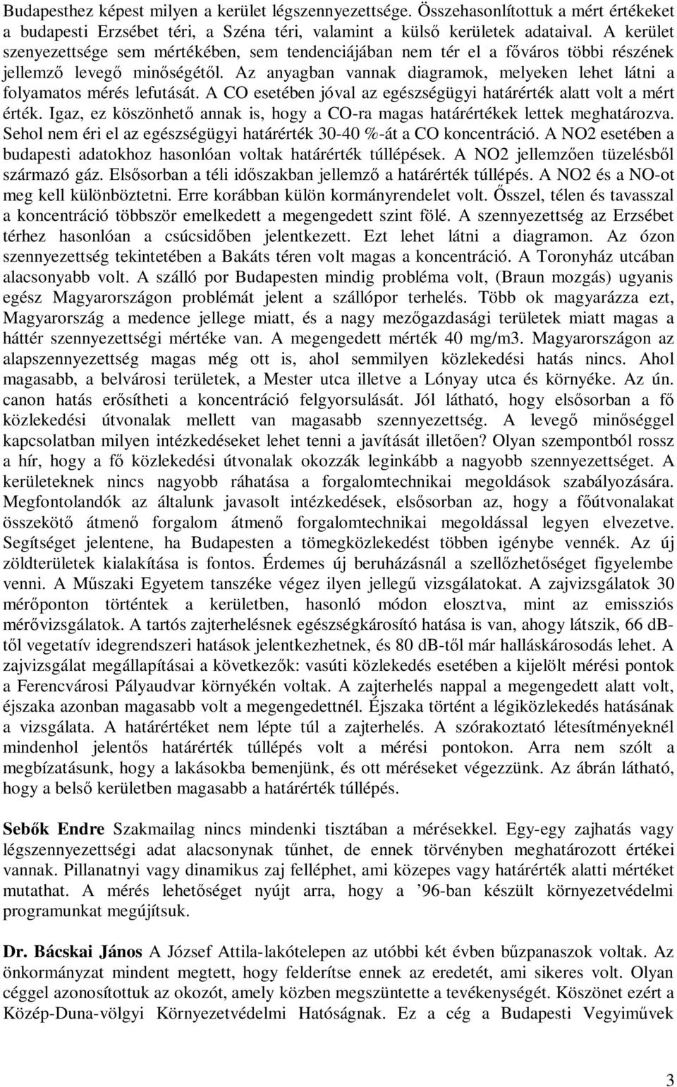 Az anyagban vannak diagramok, melyeken lehet látni a folyamatos mérés lefutását. A CO esetében jóval az egészségügyi határérték alatt volt a mért érték.