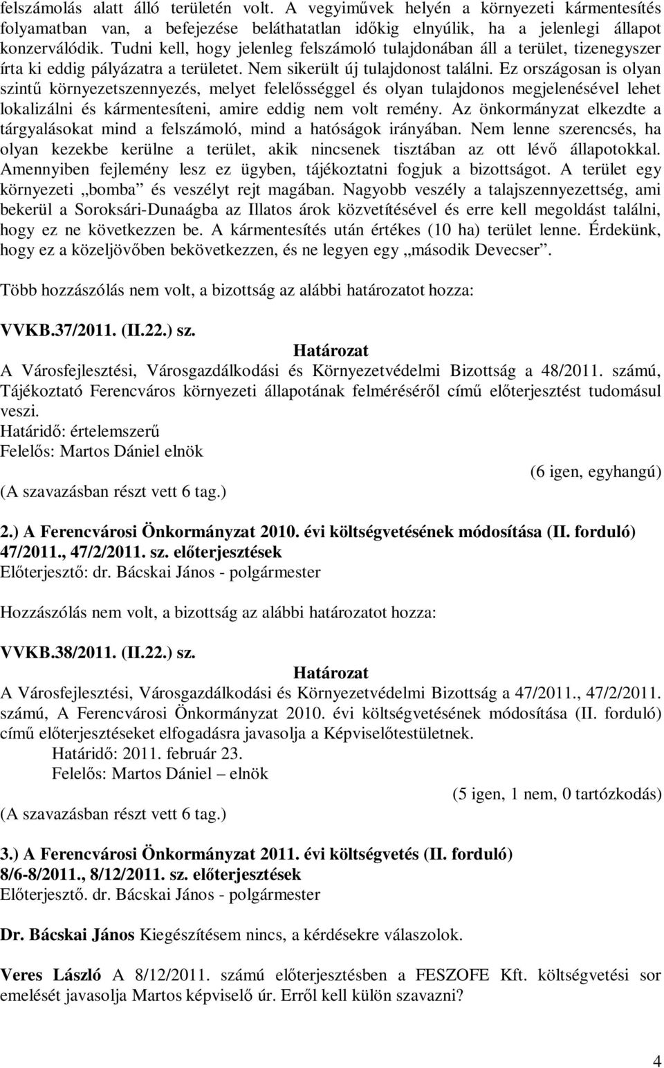 Ez országosan is olyan szintű környezetszennyezés, melyet felelősséggel és olyan tulajdonos megjelenésével lehet lokalizálni és kármentesíteni, amire eddig nem volt remény.