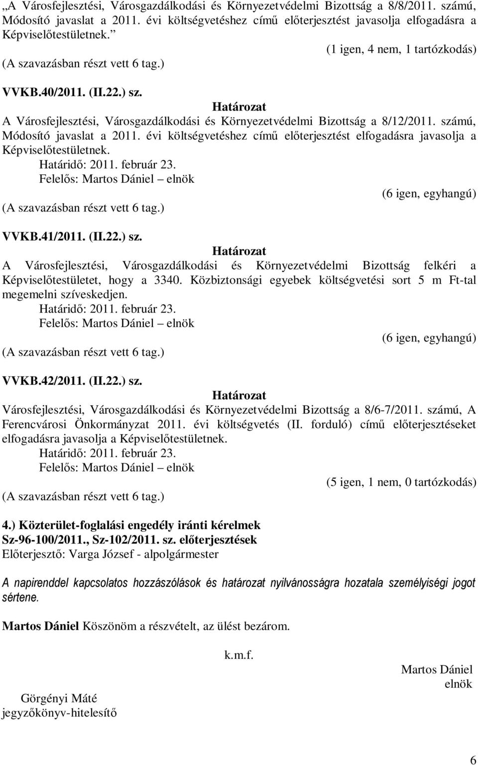 évi költségvetéshez című előterjesztést elfogadásra javasolja a Képviselőtestületnek. VVKB.41/2011. (II.22.) sz.
