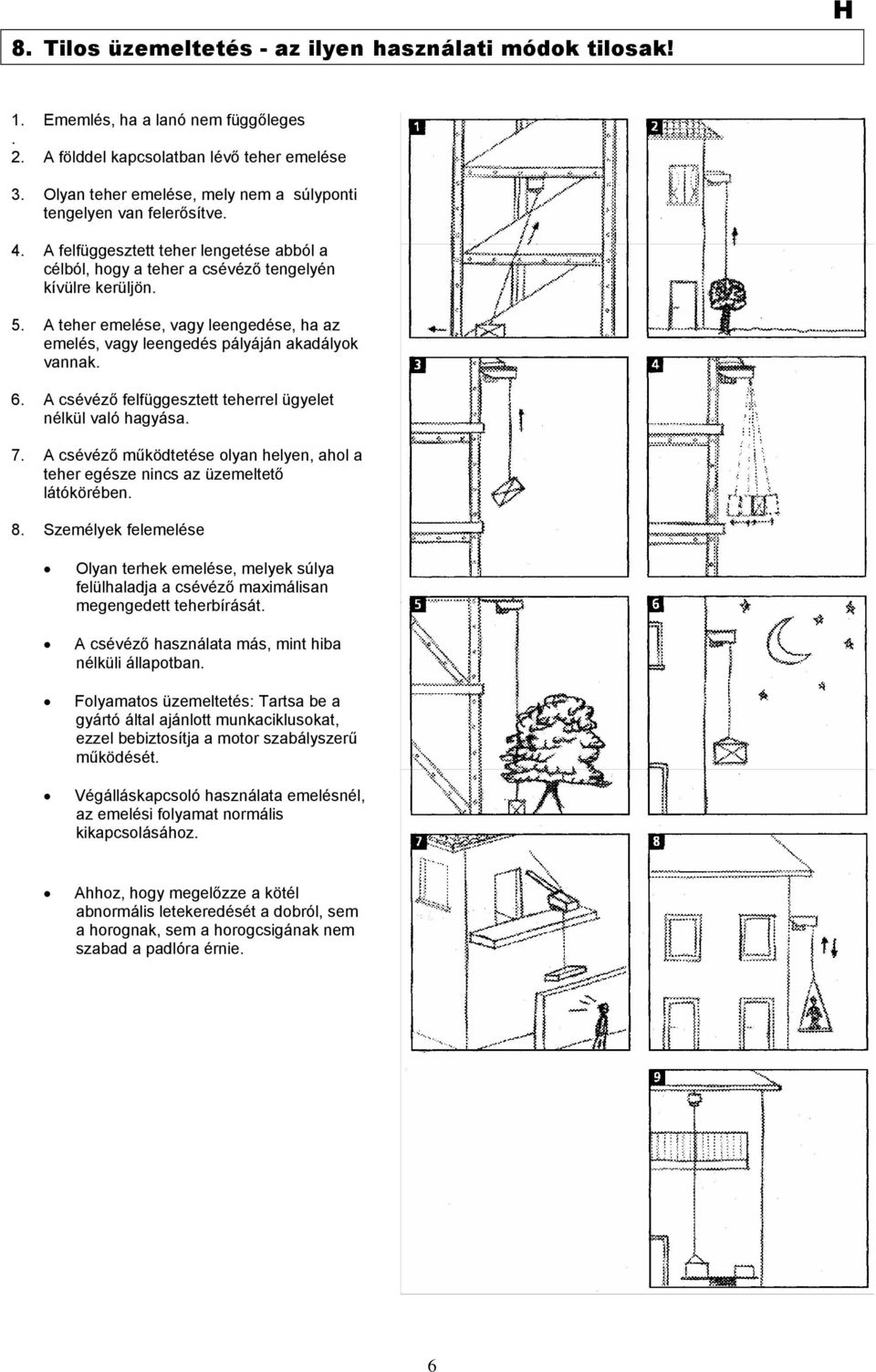 A teher emelése, vagy leengedése, ha az emelés, vagy leengedés pályáján akadályok vannak. 6. A csévéző felfüggesztett teherrel ügyelet nélkül való hagyása. 7.