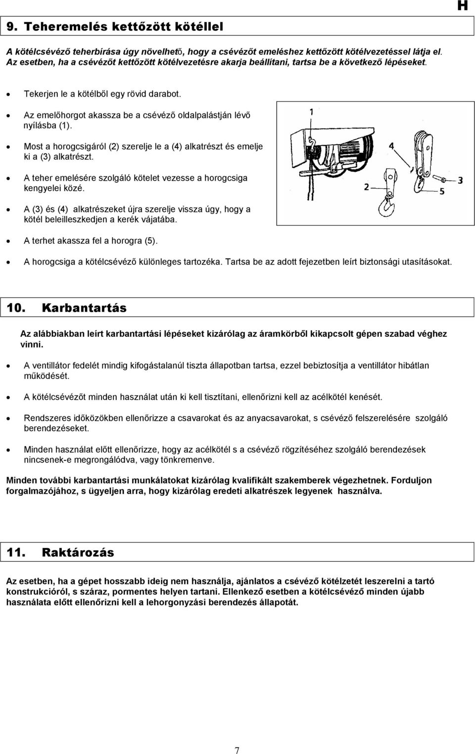 Az emelőhorgot akassza be a csévéző oldalpalástján lévő nyílásba (1). Most a horogcsigáról (2) szerelje le a (4) alkatrészt és emelje ki a (3) alkatrészt.