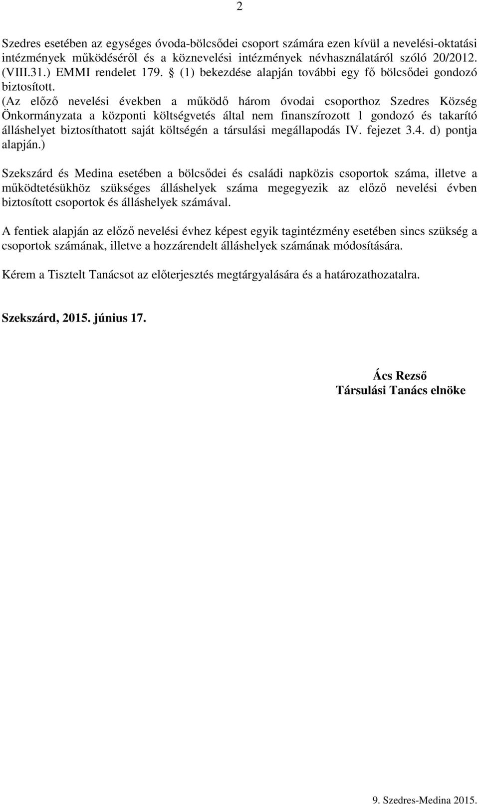 (Az előző nevelési években a működő három óvodai csoporthoz Szedres Község Önkormányzata a központi költségvetés által nem finanszírozott 1 gondozó és takarító álláshelyet biztosíthatott saját