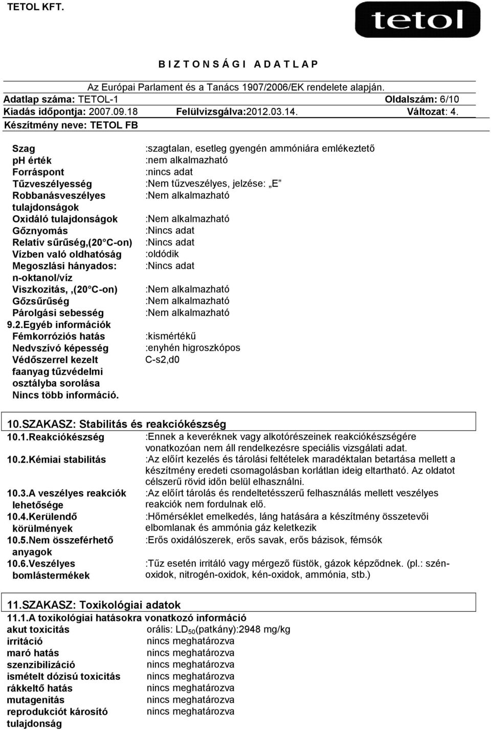 :szagtalan, esetleg gyengén ammóniára emlékeztető :nem alkalmazható :nincs adat :Nem tűzveszélyes, jelzése: E :Nem alkalmazható :Nem alkalmazható :Nincs adat :Nincs adat :oldódik :Nincs adat :Nem