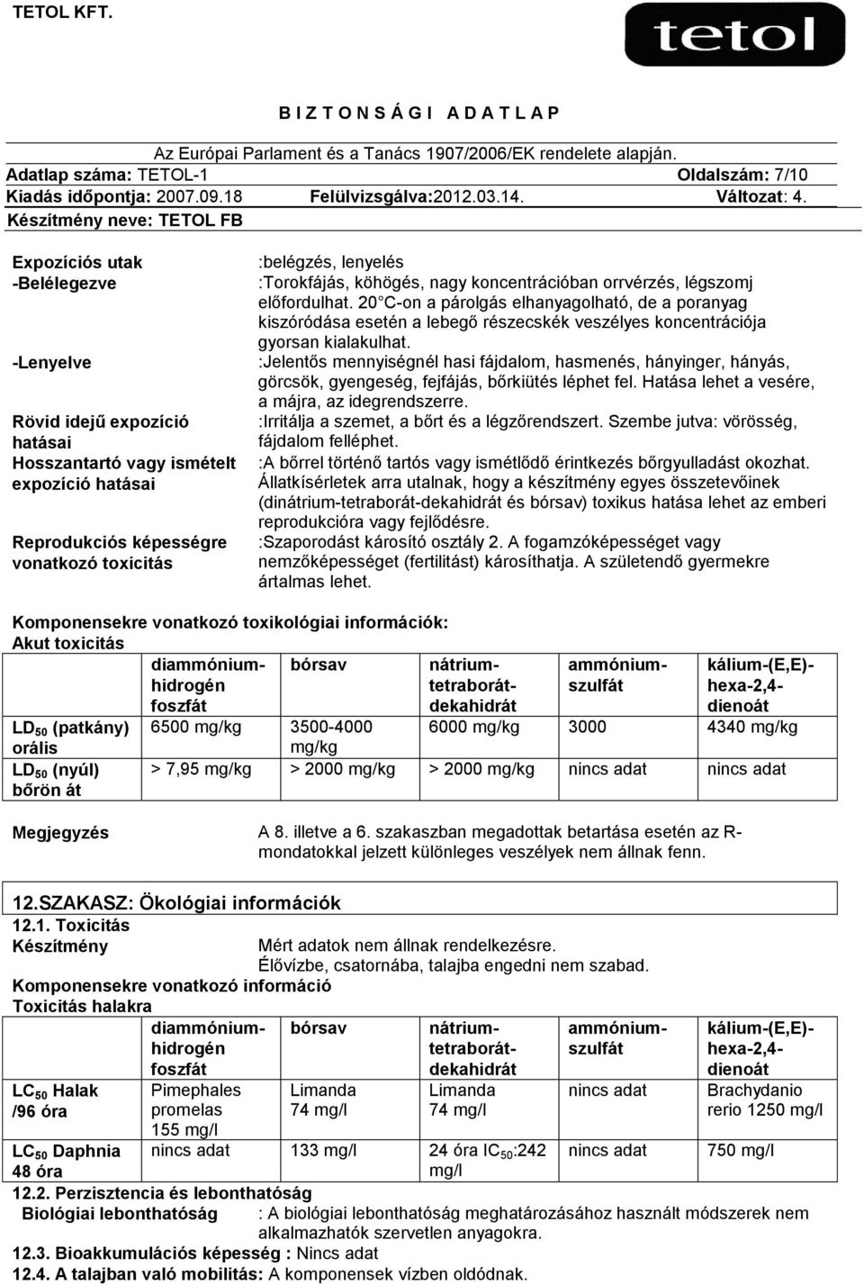 20 C-on a párolgás elhanyagolható, de a poranyag kiszóródása esetén a lebegő részecskék veszélyes koncentrációja gyorsan kialakulhat.