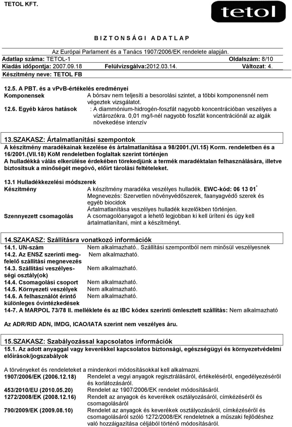 SZAKASZ: Ártalmatlanítási szempontok A készítmény maradékainak kezelése és ártalmatlanítása a 98/2001.(VI.15) Korm. rendeletben és a 16/2001.(VII.