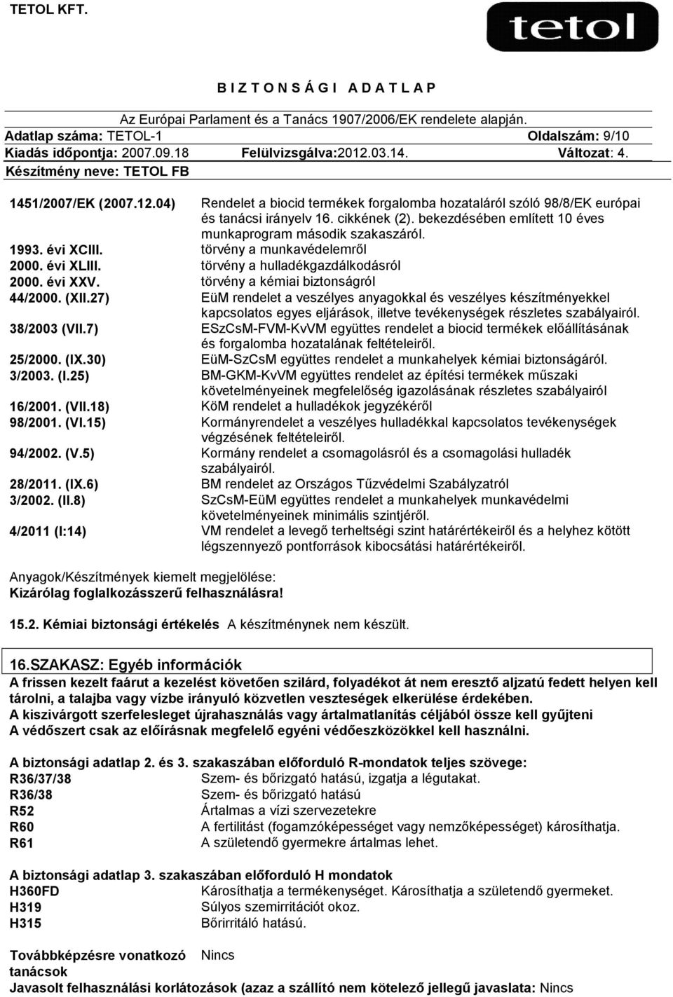 törvény a kémiai biztonságról 44/2000. (XII.27) EüM rendelet a veszélyes anyagokkal és veszélyes készítményekkel kapcsolatos egyes eljárások, illetve tevékenységek részletes szabályairól.