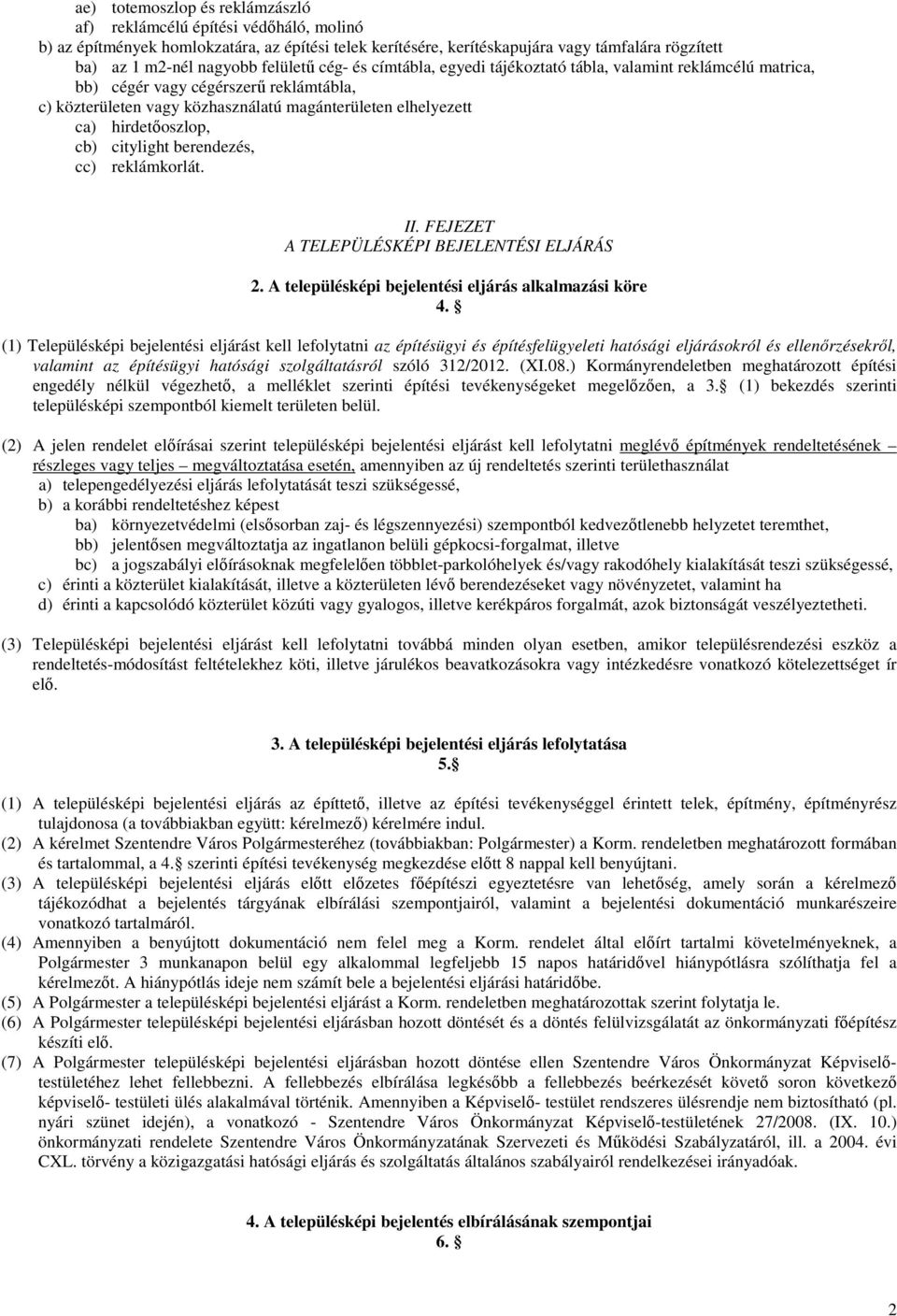 hirdetőoszlop, cb) citylight berendezés, cc) reklámkorlát. II. FEJEZET A TELEPÜLÉSKÉPI BEJELENTÉSI ELJÁRÁS 2. A településképi bejelentési eljárás alkalmazási köre 4.