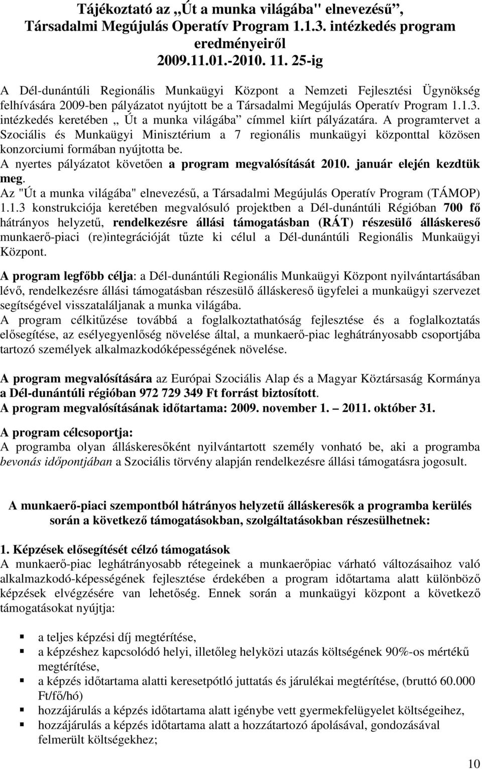 intézkedés keretében Út a munka világába címmel kiírt pályázatára. A programtervet a Szociális és Munkaügyi Minisztérium a 7 regionális munkaügyi központtal közösen konzorciumi formában nyújtotta be.