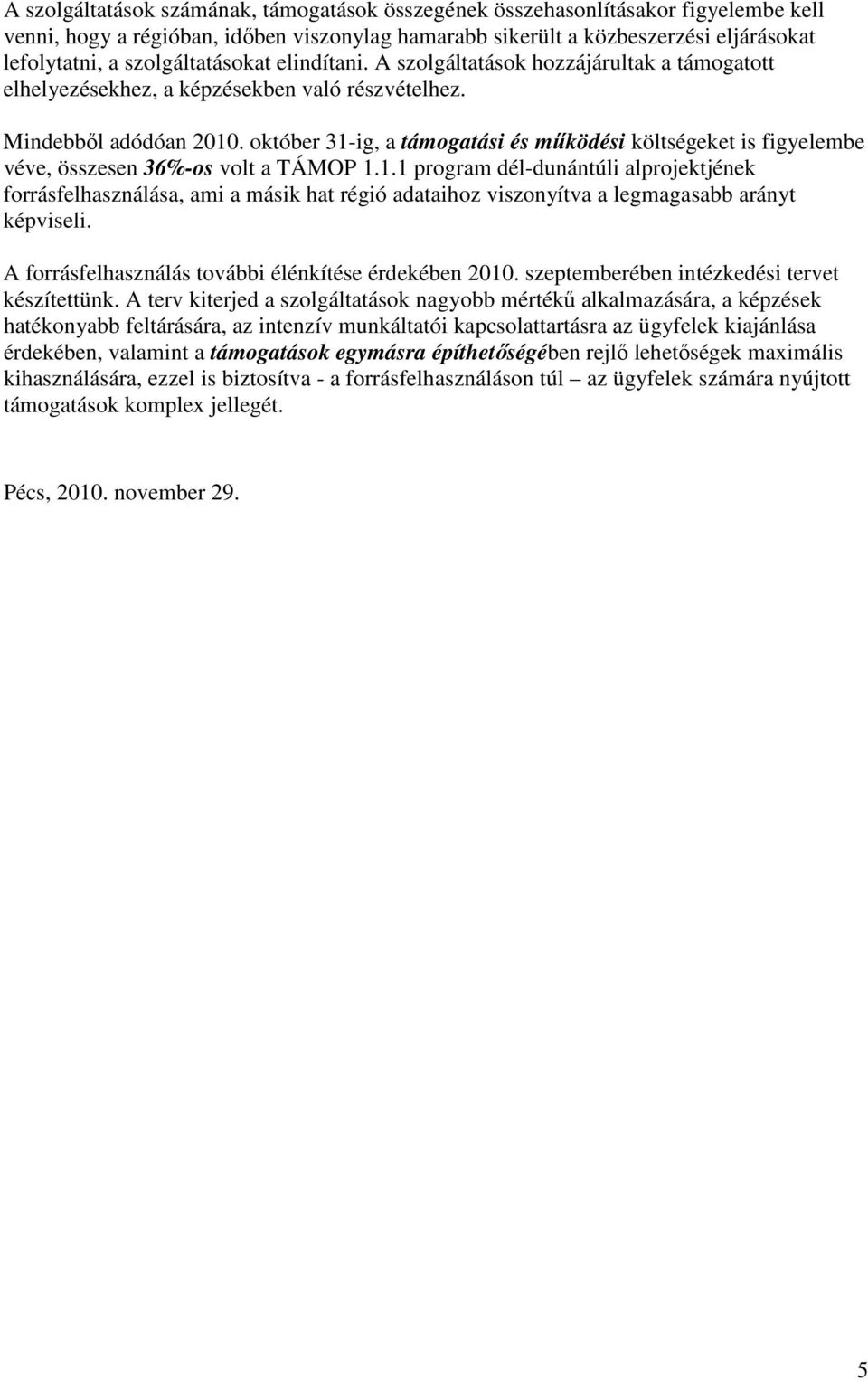 október 31-ig, a támogatási és működési költségeket is figyelembe véve, összesen 36%-os volt a TÁMOP 1.1.1 program dél-dunántúli alprojektjének forrásfelhasználása, ami a másik hat régió adataihoz viszonyítva a legmagasabb arányt képviseli.