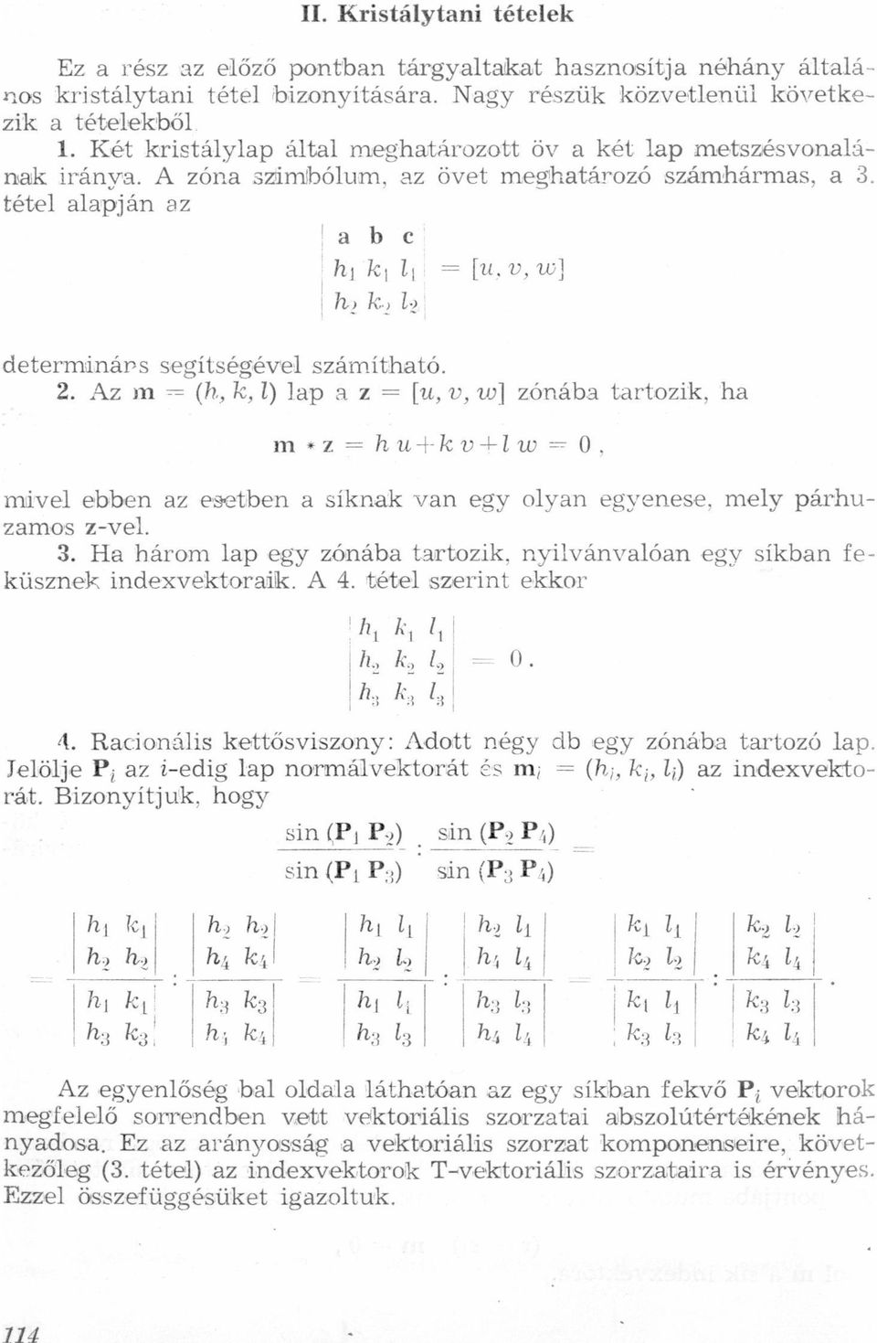 le : [uv,w] determináns segítségével számítható 2 Az m (h, k, l) lap a z [u, v, w] zónába tartozik, ha m*z hu+kv+lw:o mivel ebben az esetben a síknak van egy olyan egyenese, mely párhuzamos zvel 3 Ha