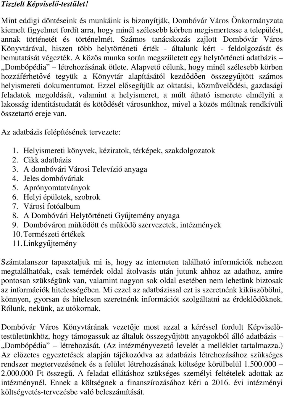 Számos tanácskozás zajlott Dombóvár Város Könyvtárával, hiszen több helytörténeti érték - általunk kért - feldolgozását és bemutatását végezték.