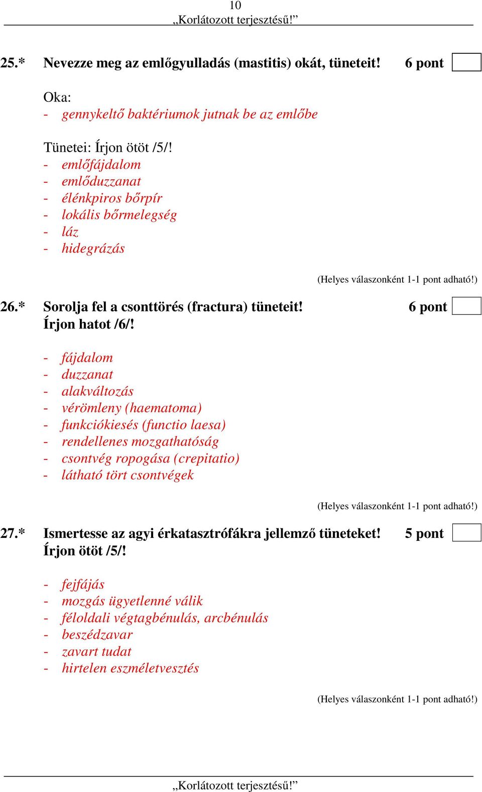 - fájdalom - duzzanat - alakváltozás - vérömleny (haematoma) - funkciókiesés (functio laesa) - rendellenes mozgathatóság - csontvég ropogása (crepitatio) - látható tört