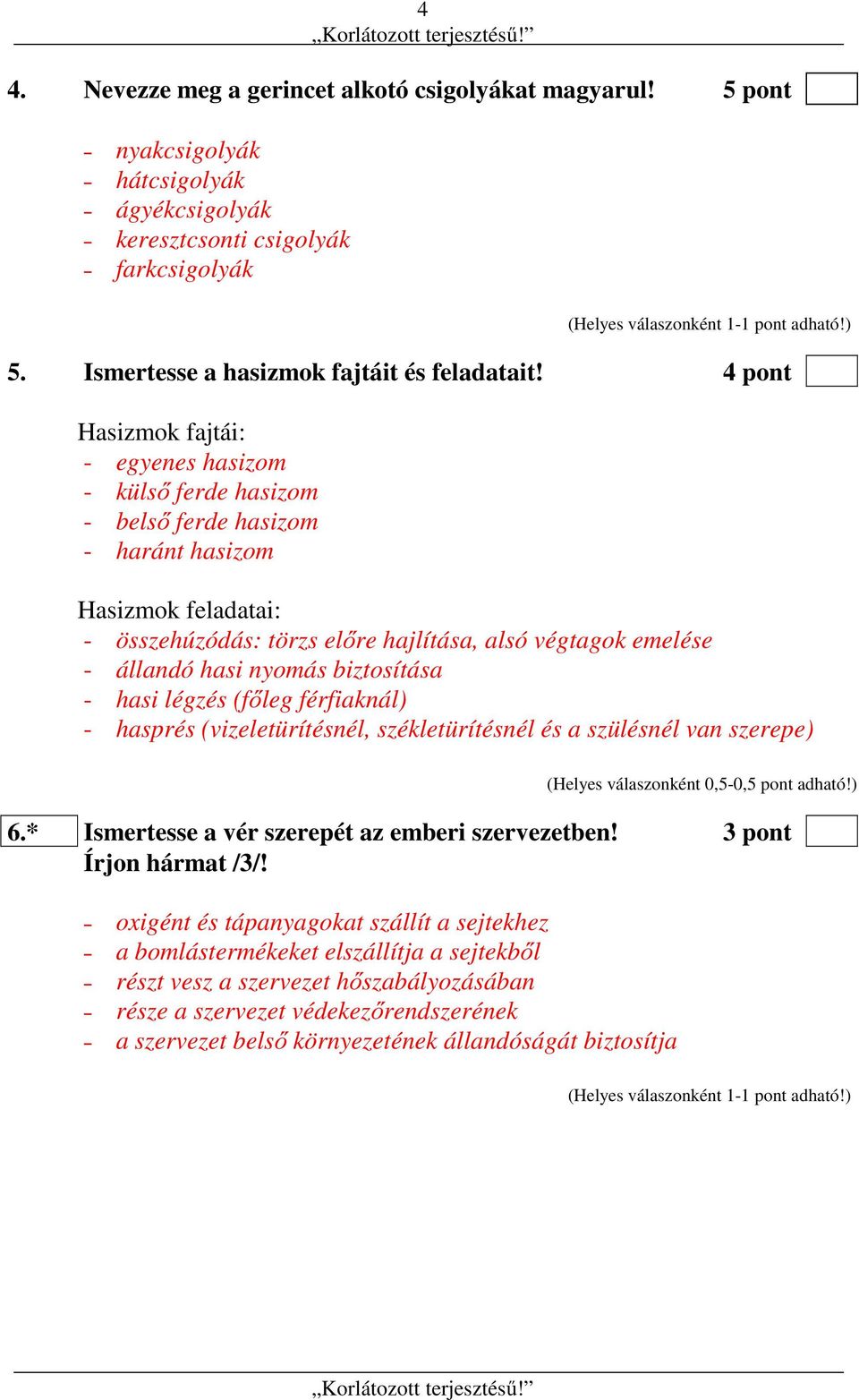 nyomás biztosítása - hasi légzés (főleg férfiaknál) - hasprés (vizeletürítésnél, székletürítésnél és a szülésnél van szerepe) (Helyes válaszonként 0,5-0,5 pont adható!) 6.