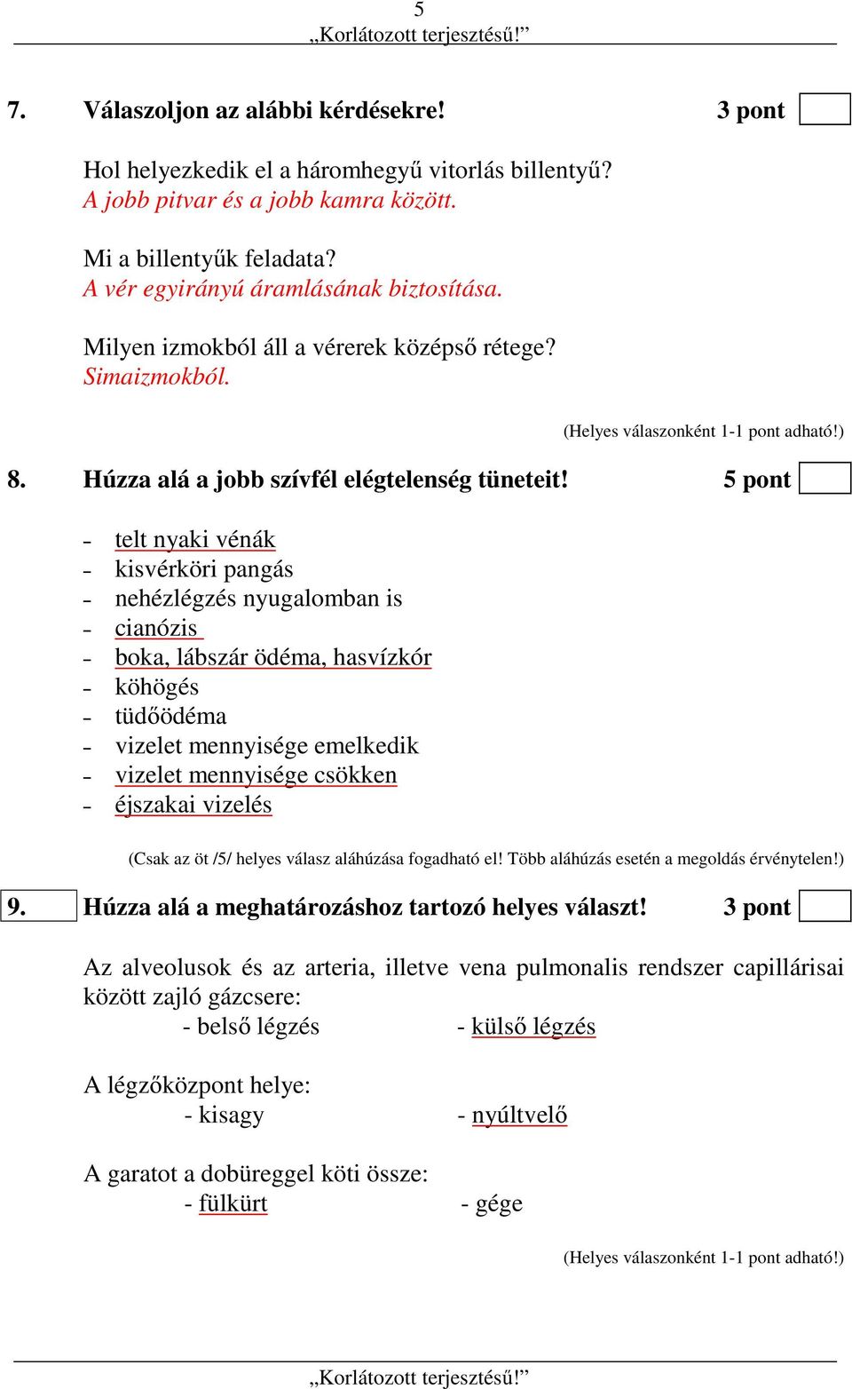 5 pont telt nyaki vénák kisvérköri pangás nehézlégzés nyugalomban is cianózis boka, lábszár ödéma, hasvízkór köhögés tüdőödéma vizelet mennyisége emelkedik vizelet mennyisége csökken éjszakai vizelés