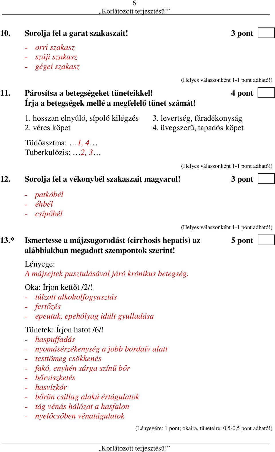 * Ismertesse a májzsugorodást (cirrhosis hepatis) az 5 pont alábbiakban megadott szempontok szerint! Lényege: A májsejtek pusztulásával járó krónikus betegség. Oka: Írjon kettőt /2/!