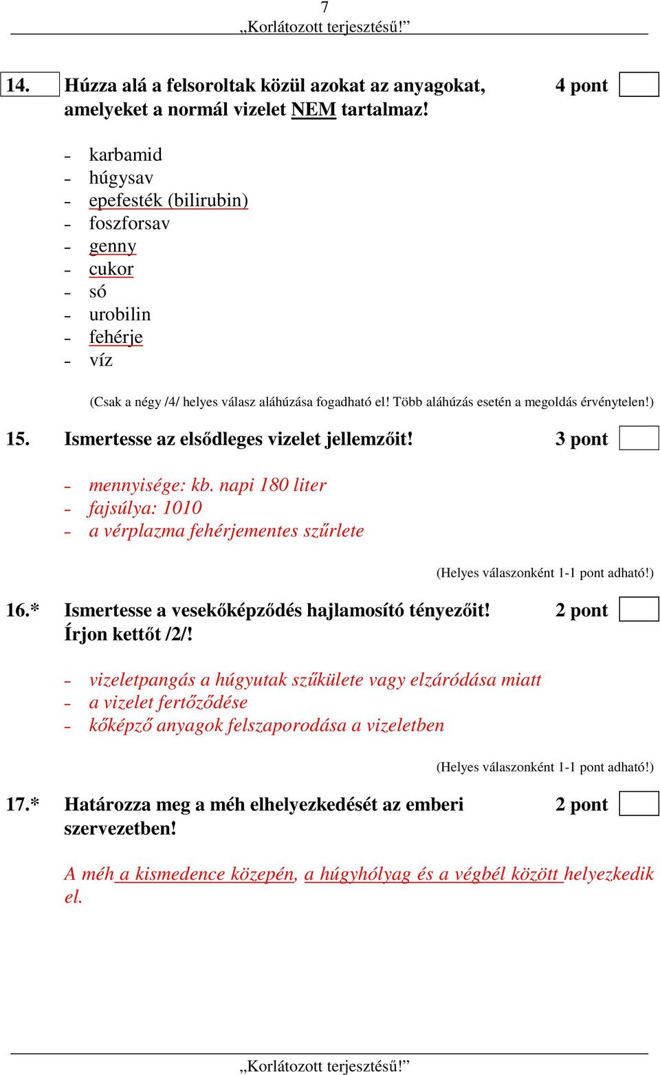 Ismertesse az elsődleges vizelet jellemzőit! 3 pont mennyisége: kb. napi 180 liter fajsúlya: 1010 a vérplazma fehérjementes szűrlete 16.* Ismertesse a vesekőképződés hajlamosító tényezőit!