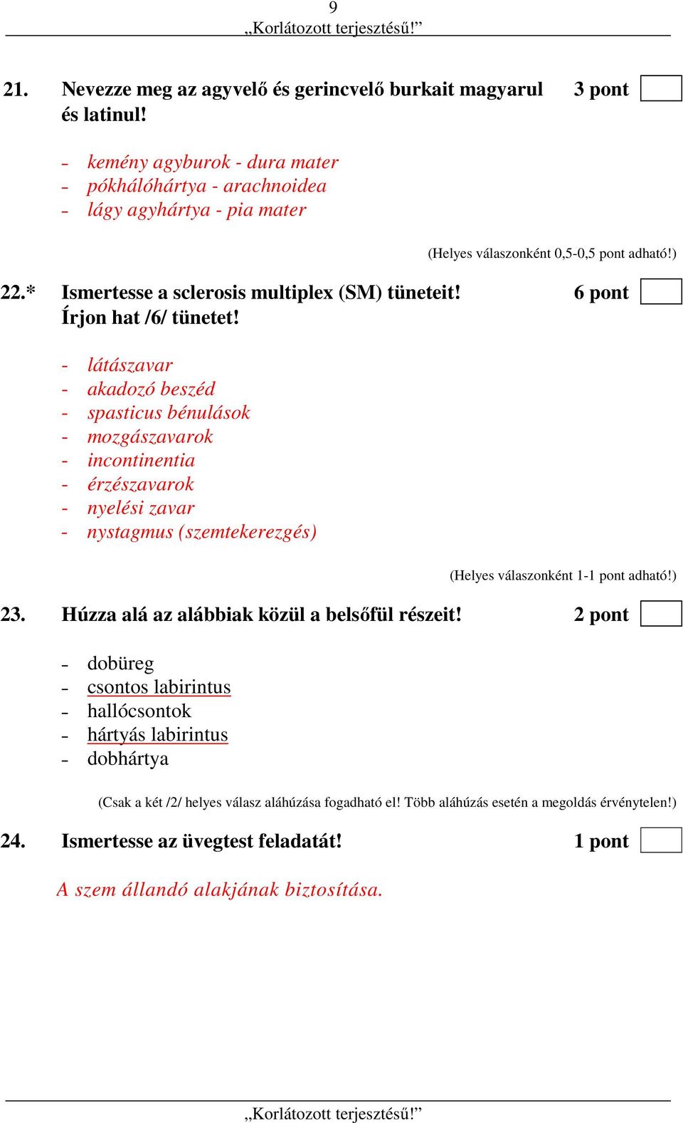 6 pont Írjon hat /6/ tünetet! - látászavar - akadozó beszéd - spasticus bénulások - mozgászavarok - incontinentia - érzészavarok - nyelési zavar - nystagmus (szemtekerezgés) 23.