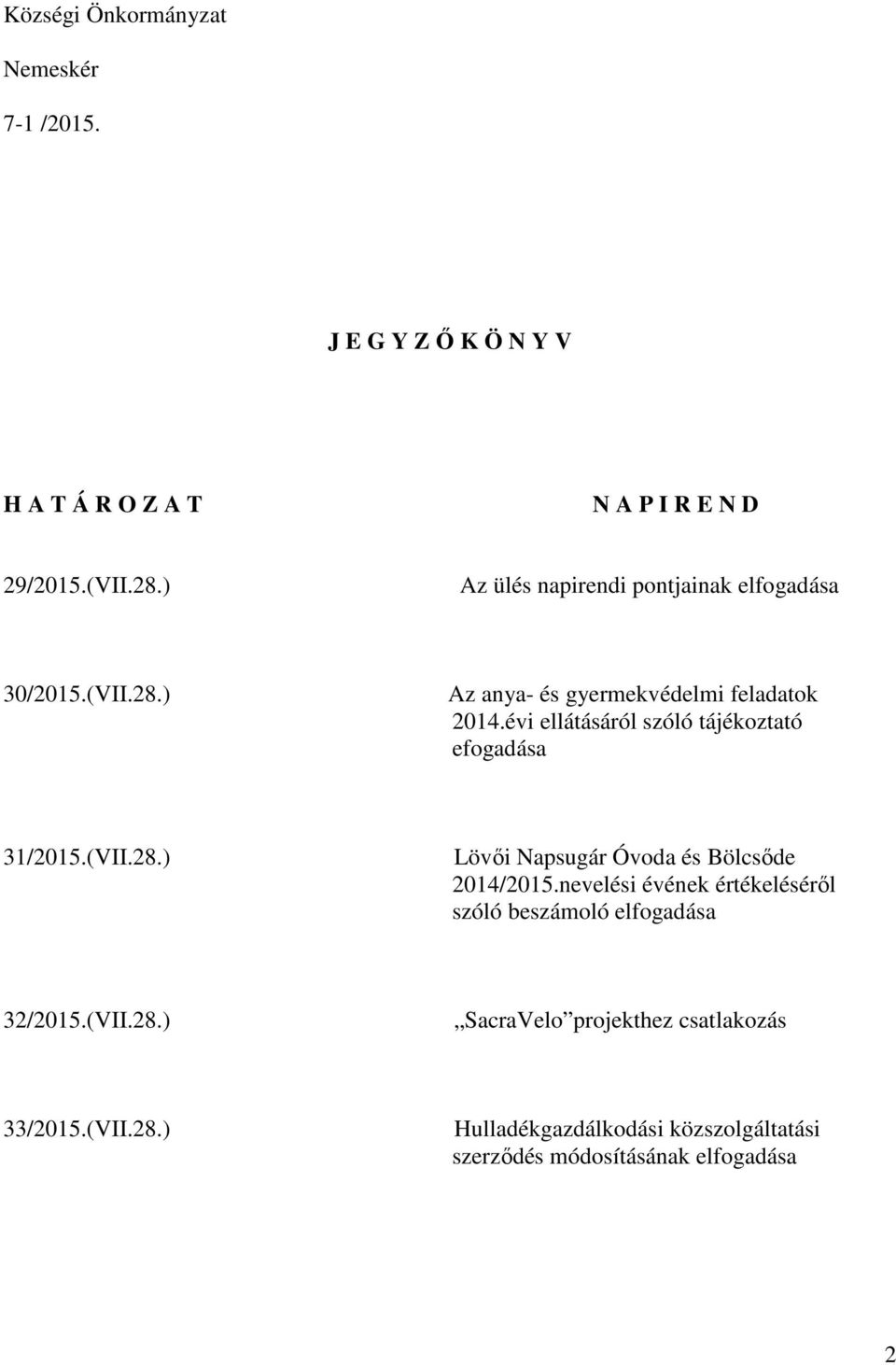 évi ellátásáról szóló tájékoztató efogadása 31/2015.(VII.28.) Lövői Napsugár Óvoda és Bölcsőde 2014/2015.