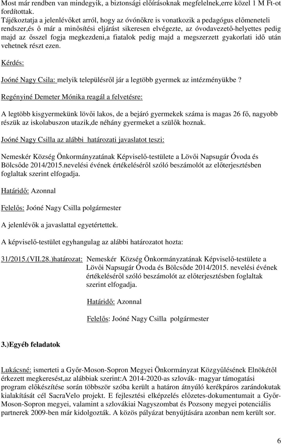 fogja megkezdeni,a fiatalok pedig majd a megszerzett gyakorlati idő után vehetnek részt ezen. Kérdés: Joóné Nagy Csila: melyik településről jár a legtöbb gyermek az intézményükbe?