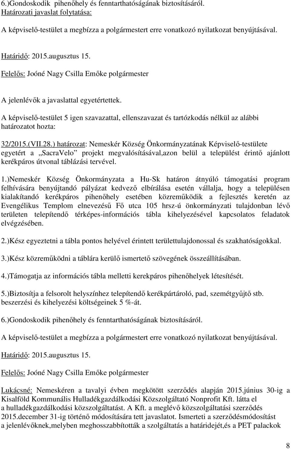 A képviselő-testület 5 igen szavazattal, ellenszavazat és tartózkodás nélkül az alábbi határozatot hozta: 32/2015.(VII.28.