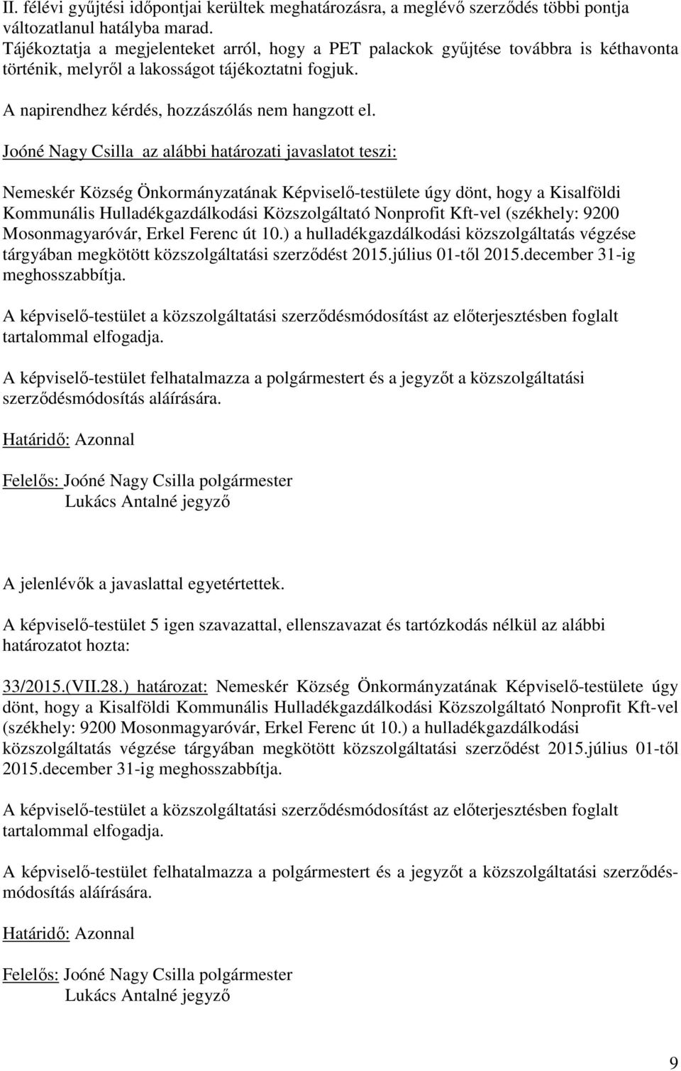 Joóné Nagy Csilla az alábbi határozati javaslatot teszi: Nemeskér Község Önkormányzatának Képviselő-testülete úgy dönt, hogy a Kisalföldi Kommunális Hulladékgazdálkodási Közszolgáltató Nonprofit